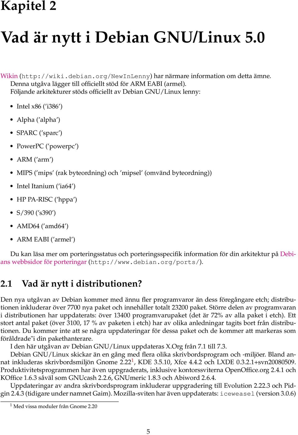 byteordning)) Intel Itanium ( ia64 ) HP PA-RISC ( hppa ) S/390 ( s390 ) AMD64 ( amd64 ) ARM EABI ( armel ) Du kan läsa mer om porteringsstatus och porteringsspecifik information för din arkitektur på