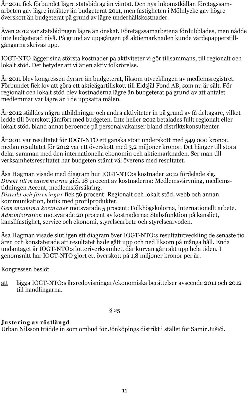 Även 2012 var statsbidragen lägre än önskat. Företagssamarbetena fördubblades, men nådde inte budgeterad nivå. På grund av uppgången på aktiemarknaden kunde värdepapperstillgångarna skrivas upp.