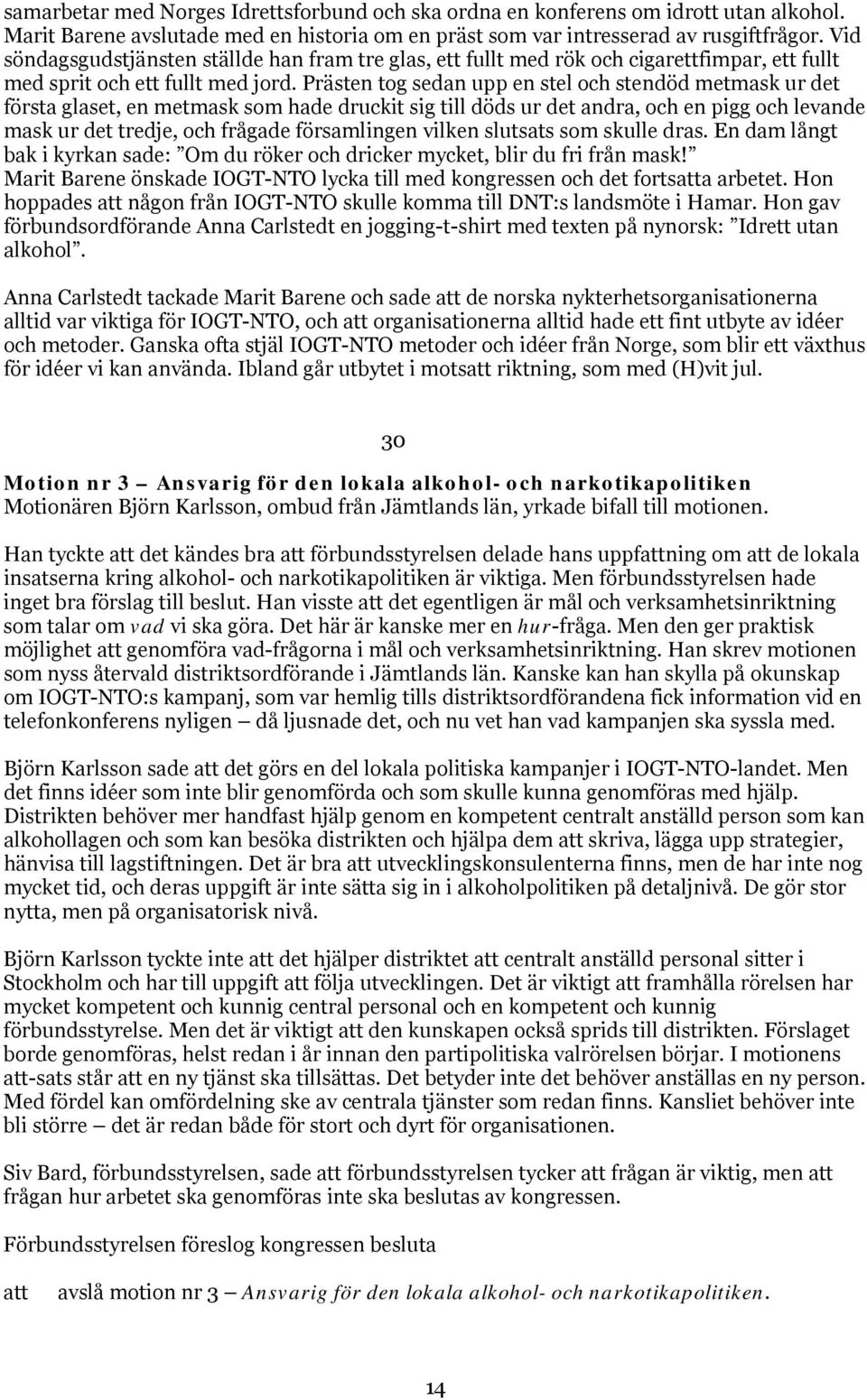 Prästen tog sedan upp en stel och stendöd metmask ur det första glaset, en metmask som hade druckit sig till döds ur det andra, och en pigg och levande mask ur det tredje, och frågade församlingen