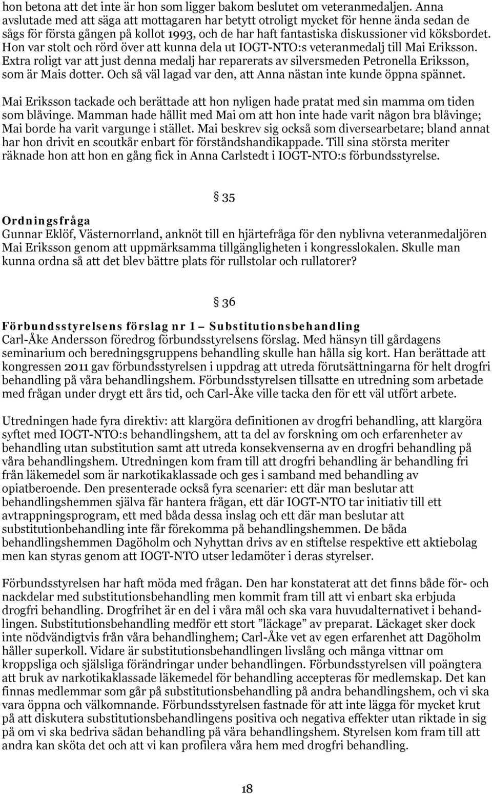 Hon var stolt och rörd över kunna dela ut IOGT-NTO:s veteranmedalj till Mai Eriksson. Extra roligt var just denna medalj har reparerats av silversmeden Petronella Eriksson, som är Mais dotter.