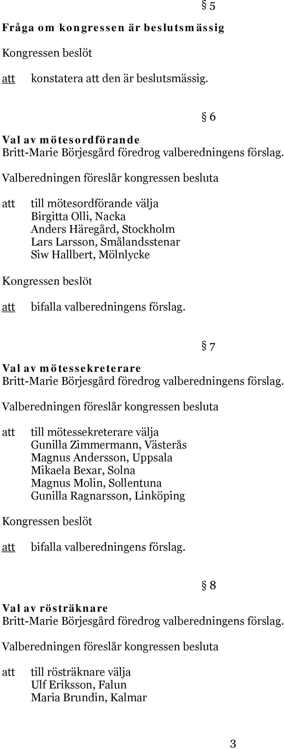 förslag. Val av mötessekreterare Britt-Marie Börjesgård föredrog valberedningens förslag.