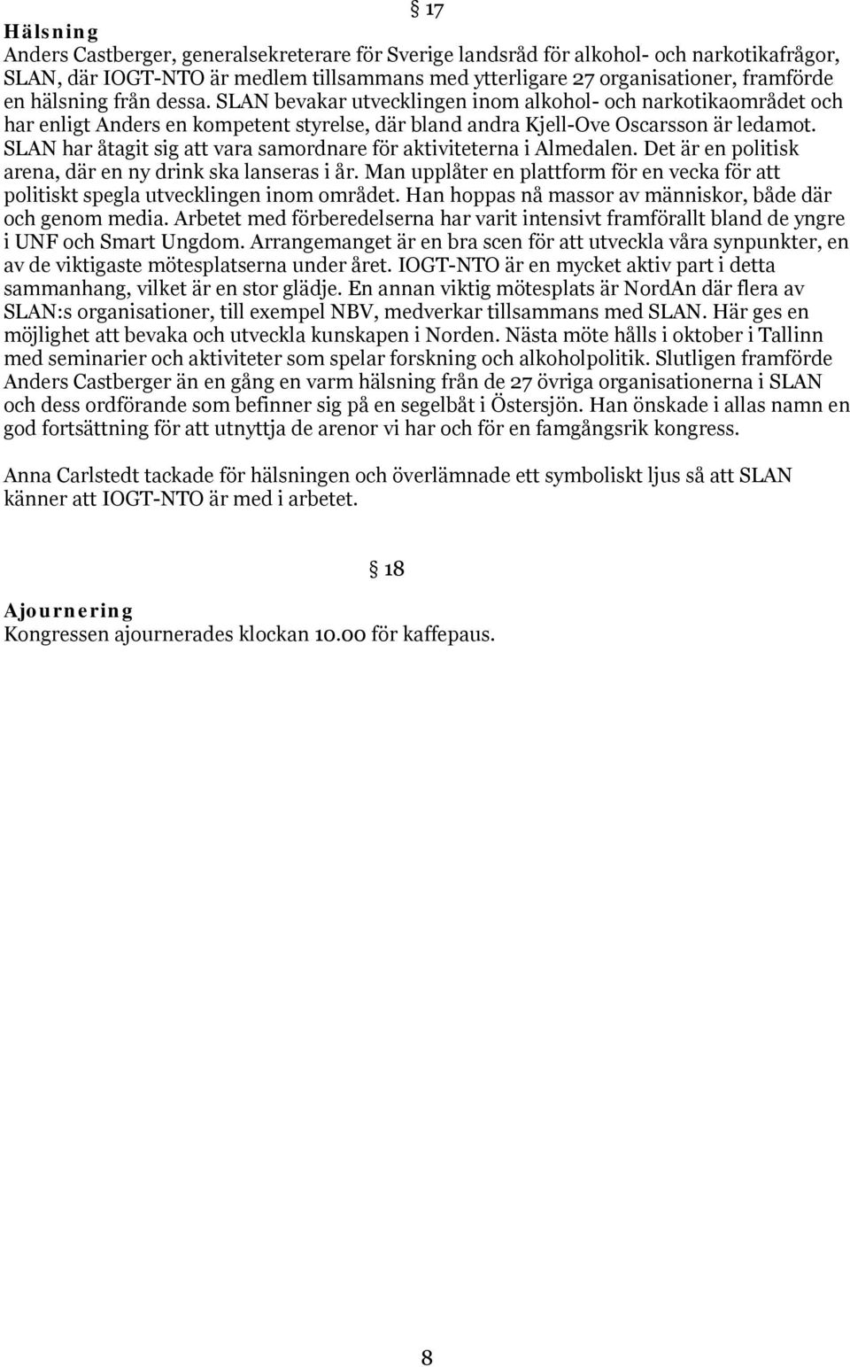 SLAN har åtagit sig vara samordnare för aktiviteterna i Almedalen. Det är en politisk arena, där en ny drink ska lanseras i år.