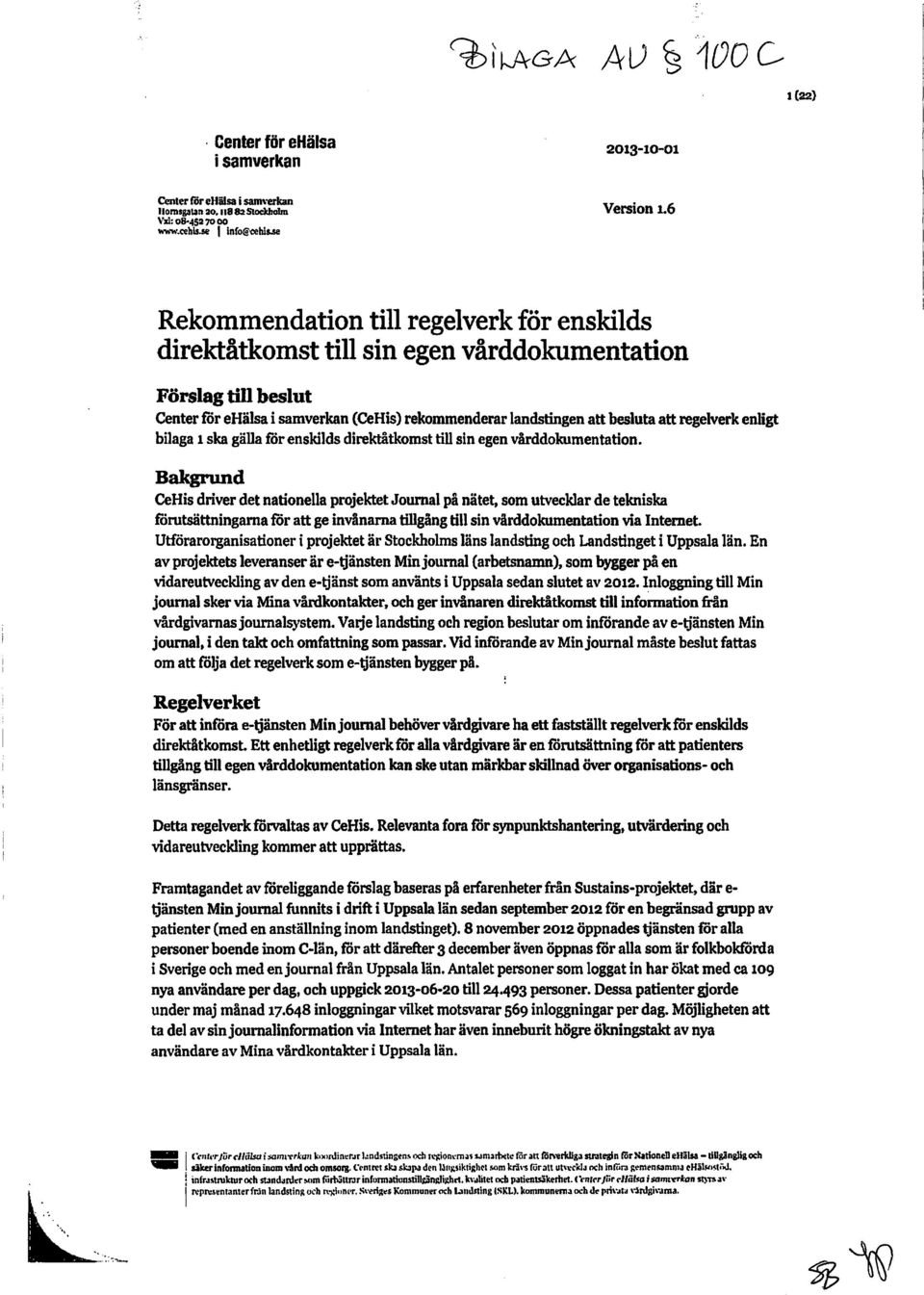 regelverk enligt bilaga l ska gälla för enskilds direktåtkomst till sin egen vårddokumentation.