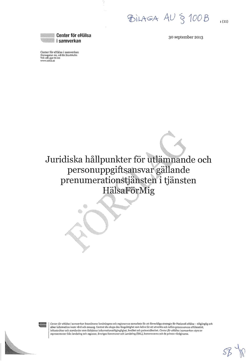 . Center för el-iälsci i samverkan koordinerar landstingens och regionernas samarbete får att förverkliga strategin får Nationell ehälsa - tillgänglig och säker information inom vård och omsorg.