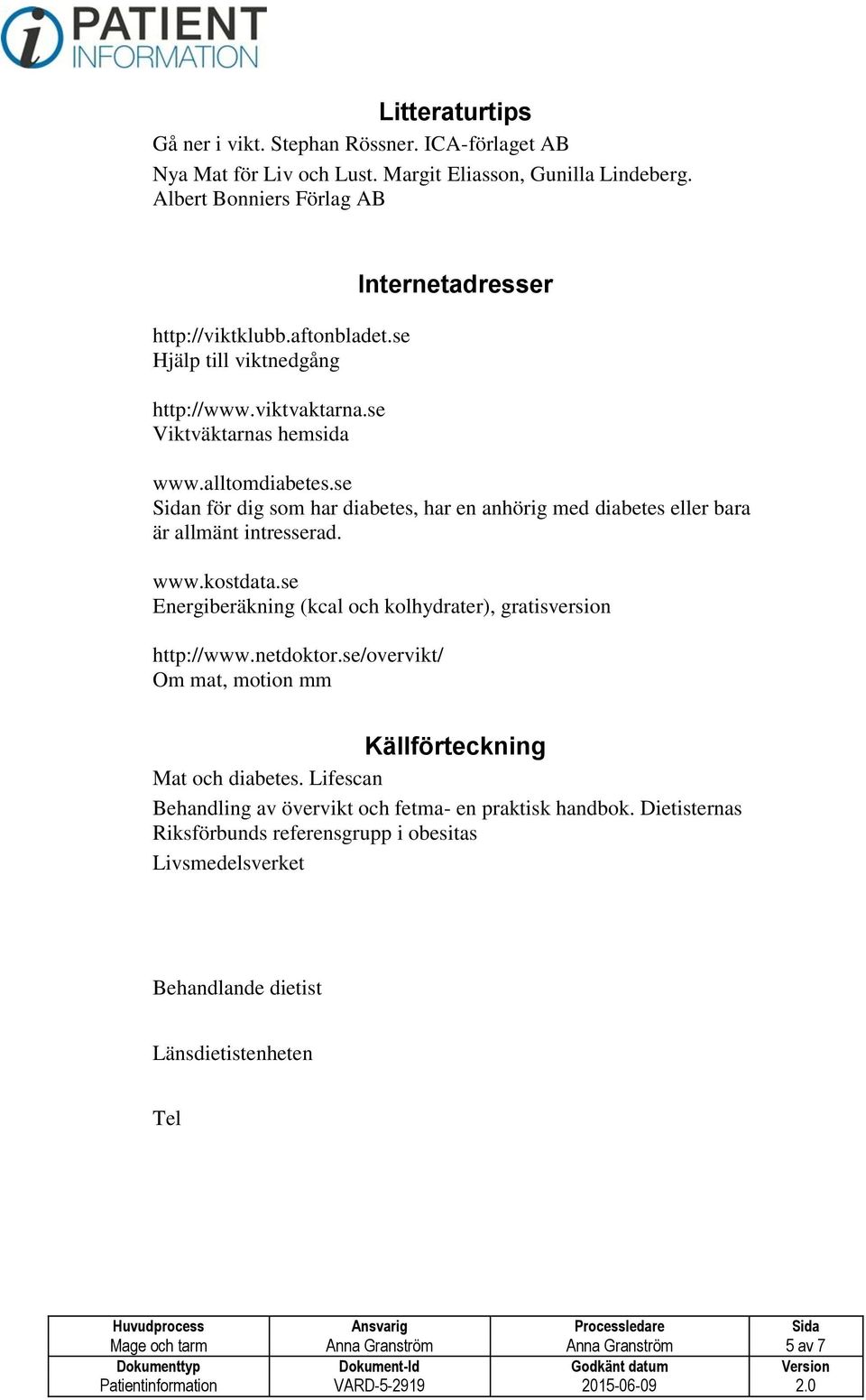 se Sidan för dig som har diabetes, har en anhörig med diabetes eller bara är allmänt intresserad. www.kostdata.se Energiberäkning (kcal och kolhydrater), gratisversion http://www.netdoktor.