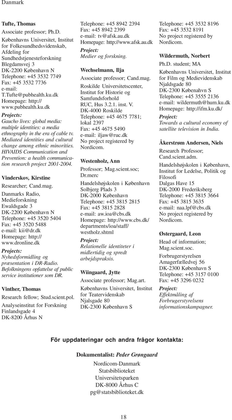 HIVAIDS and Prevention: a health communication research project 2001-2004. Vinderskov, Kirstine Researcher; Cand.mag.