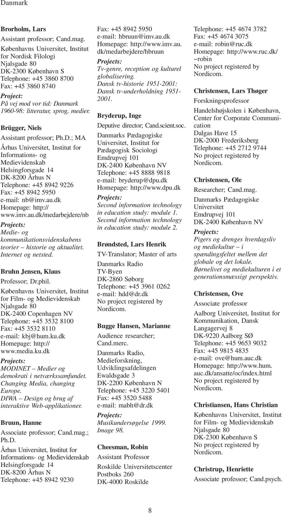 Brügger, Niels Assistant professor; Ph.D.; MA Århus Universitet, Institut for Informations- og Medievidenskab Helsingforsgade 14 DK-8200 Århus N Telephone: +45 8942 9226 Fax: +45 8942 5950 nb@imv.au.