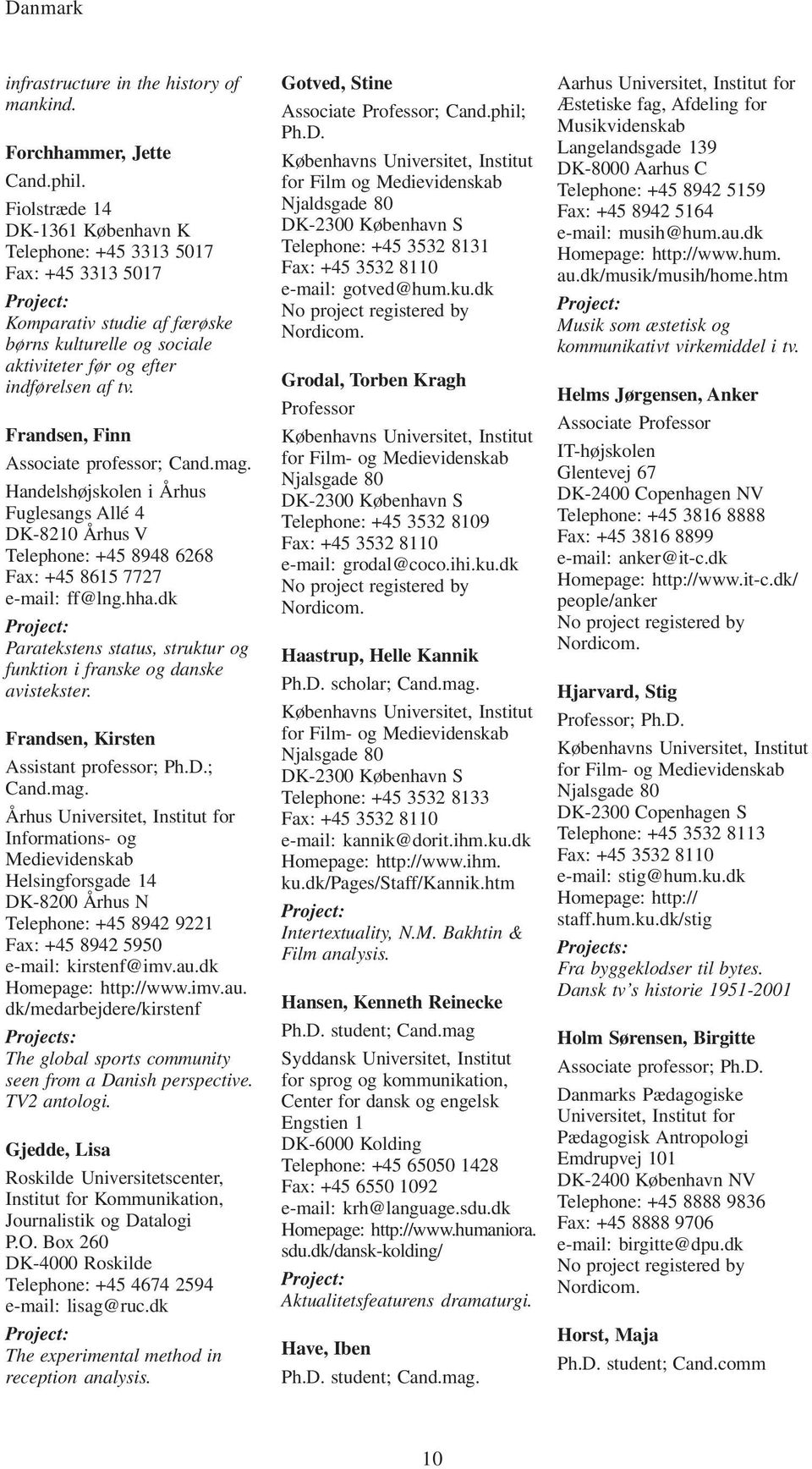 Frandsen, Finn Associate professor; Cand.mag. Handelshøjskolen i Århus Fuglesangs Allé 4 DK-8210 Århus V Telephone: +45 8948 6268 Fax: +45 8615 7727 ff@lng.hha.