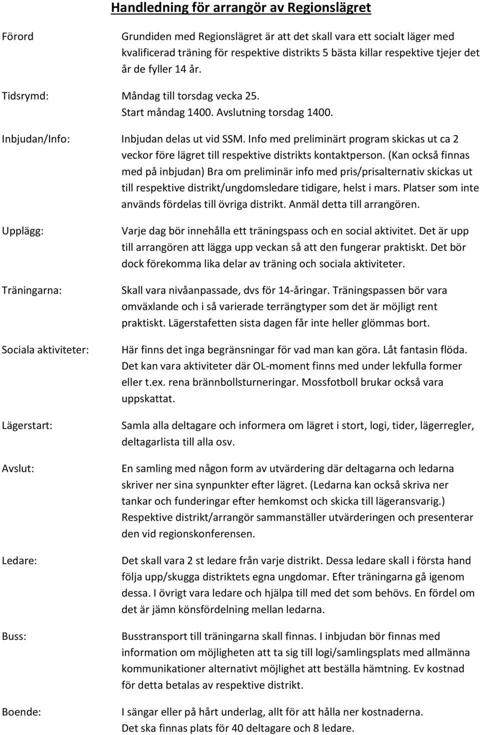 Info med preliminärt program skickas ut ca 2 veckor före lägret till respektive distrikts kontaktperson.