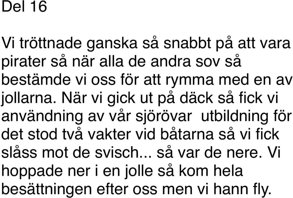 När vi gick ut på däck så fick vi användning av vår sjörövar utbildning för det stod två