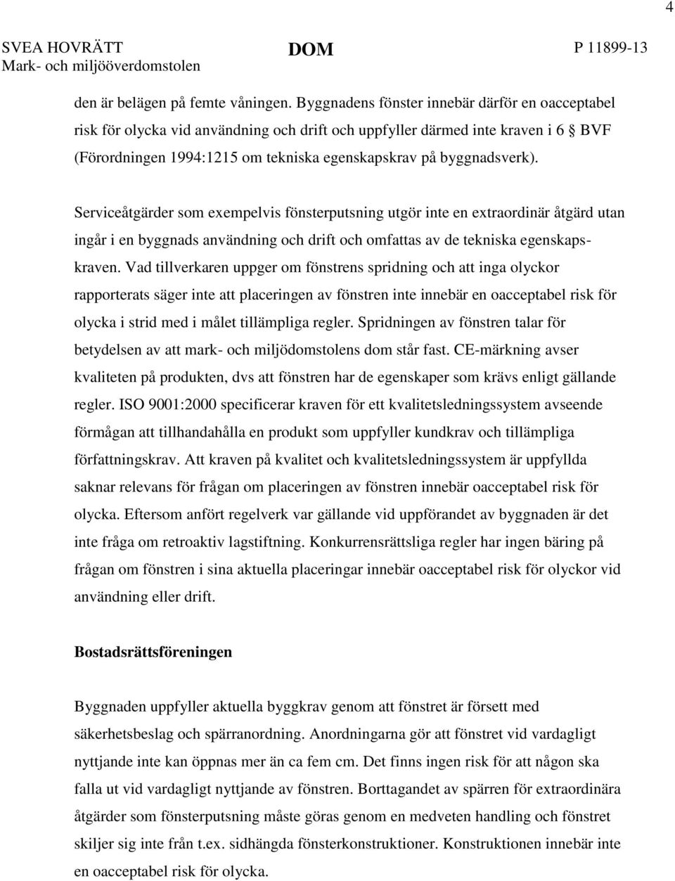 Serviceåtgärder som exempelvis fönsterputsning utgör inte en extraordinär åtgärd utan ingår i en byggnads användning och drift och omfattas av de tekniska egenskapskraven.