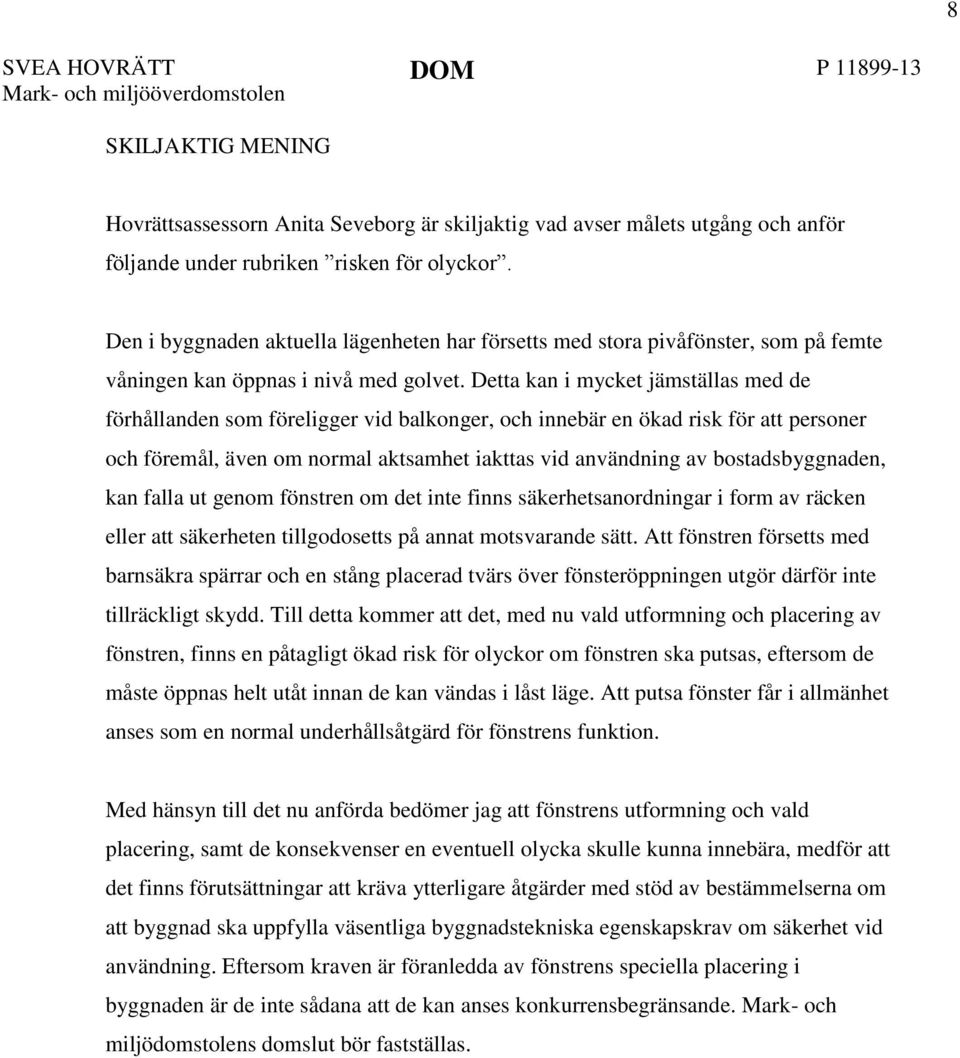 Detta kan i mycket jämställas med de förhållanden som föreligger vid balkonger, och innebär en ökad risk för att personer och föremål, även om normal aktsamhet iakttas vid användning av