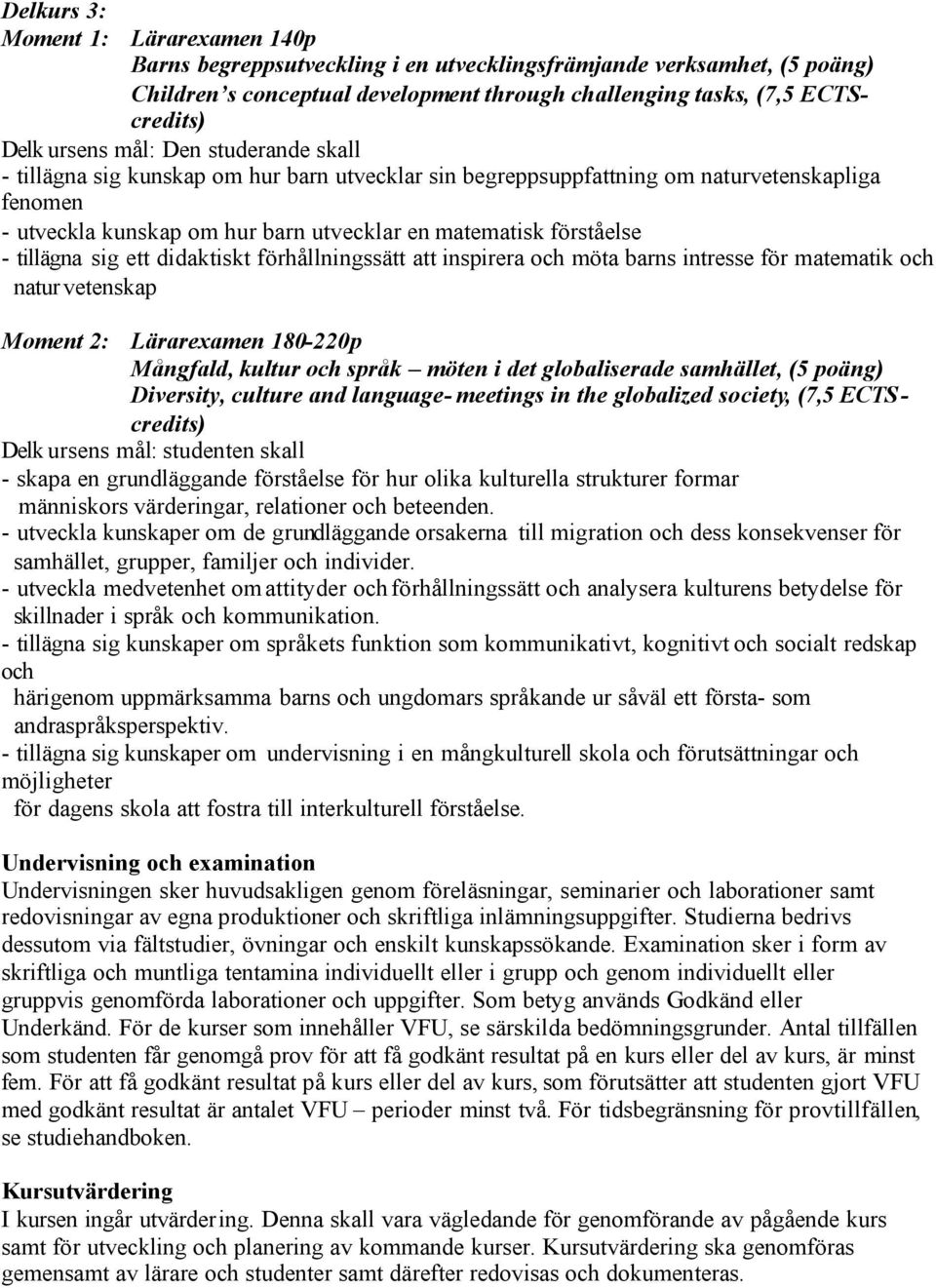 tillägna sig ett didaktiskt förhållningssätt att inspirera och möta barns intresse för matematik och naturvetenskap Moment 2: Lärarexamen 180-220p Mångfald, kultur och språk möten i det globaliserade