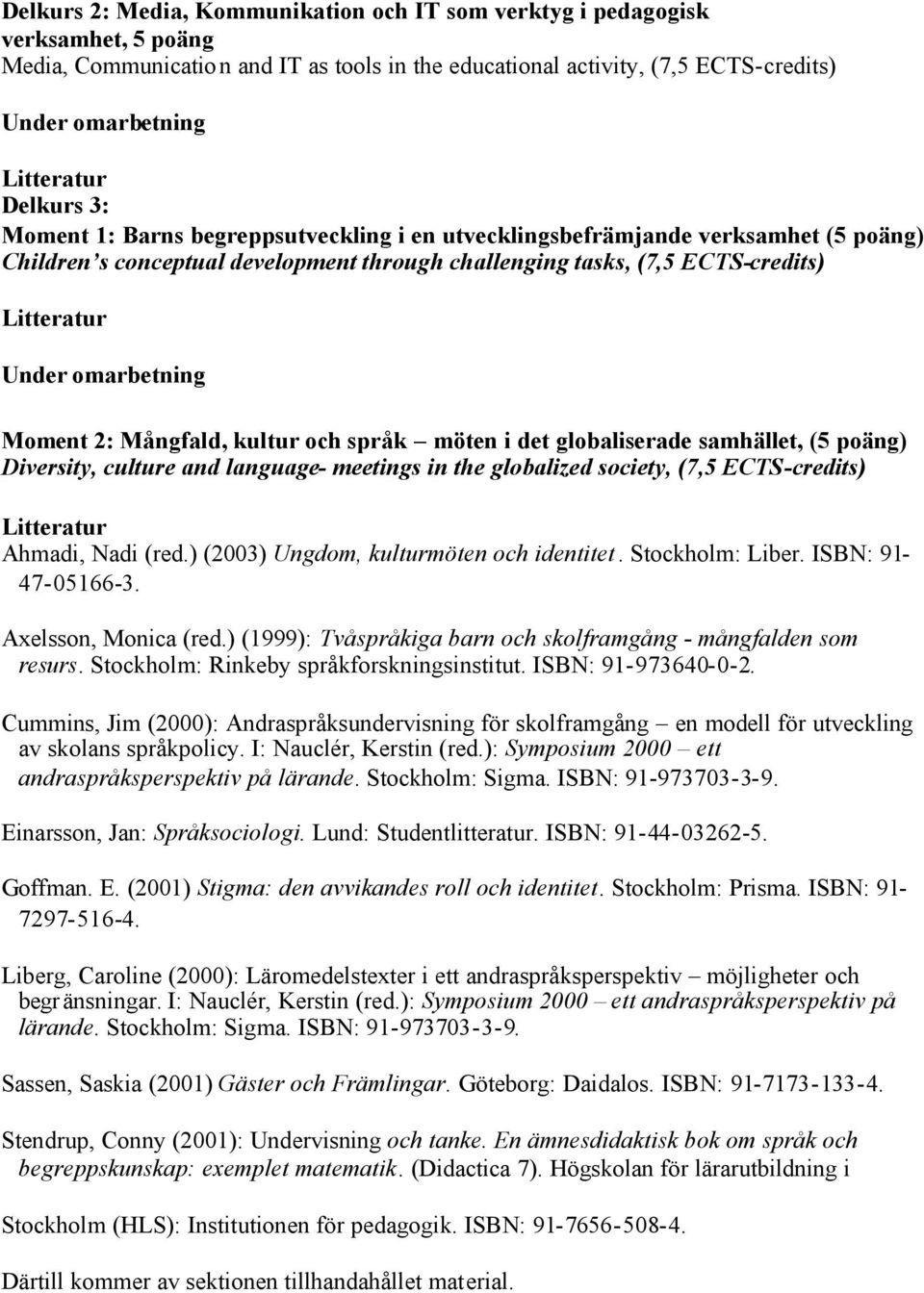 Mångfald, kultur och språk möten i det globaliserade samhället, (5 poäng) Diversity, culture and language- meetings in the globalized society, (7,5 ECTS-credits) Ahmadi, Nadi (red.