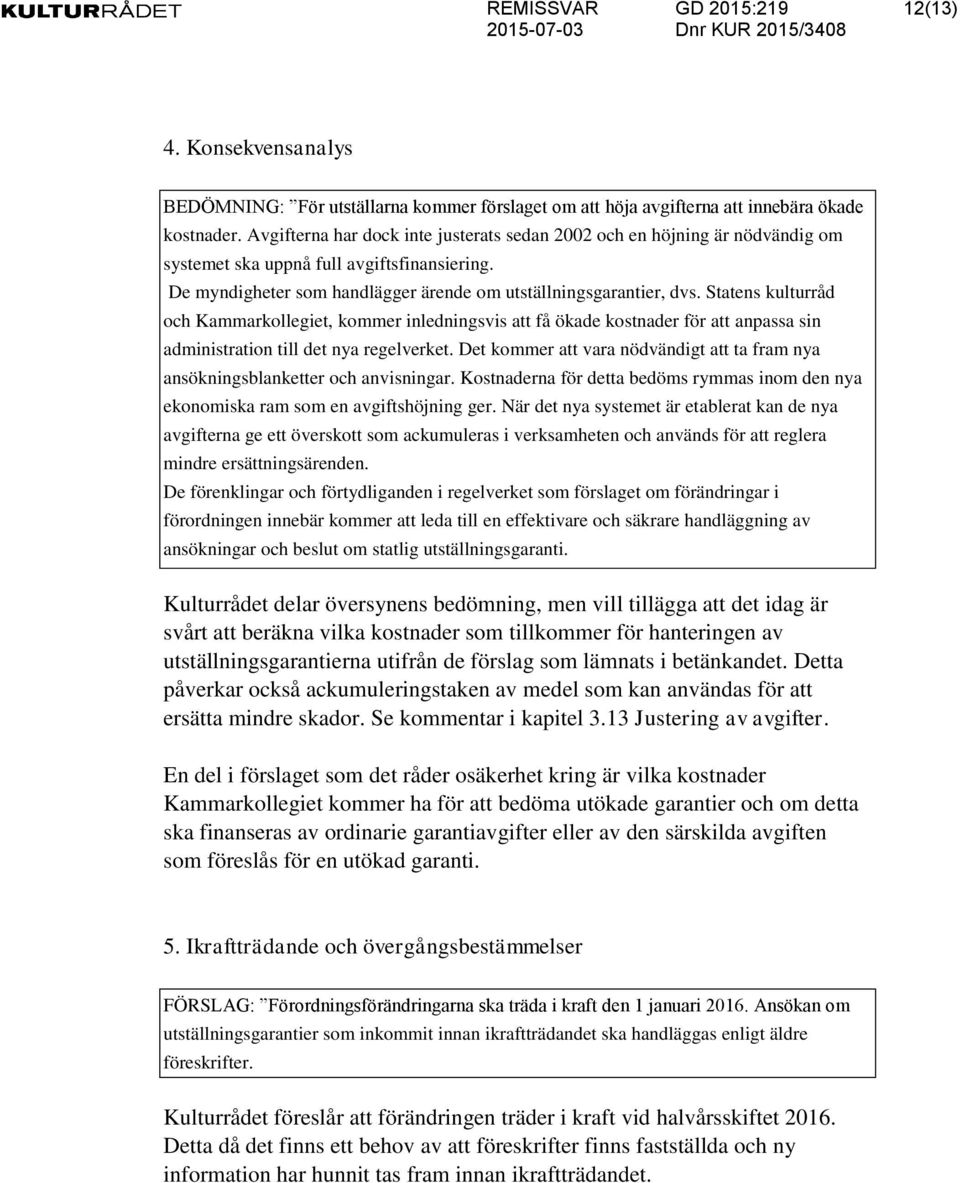 Statens kulturråd och Kammarkollegiet, kommer inledningsvis att få ökade kostnader för att anpassa sin administration till det nya regelverket.