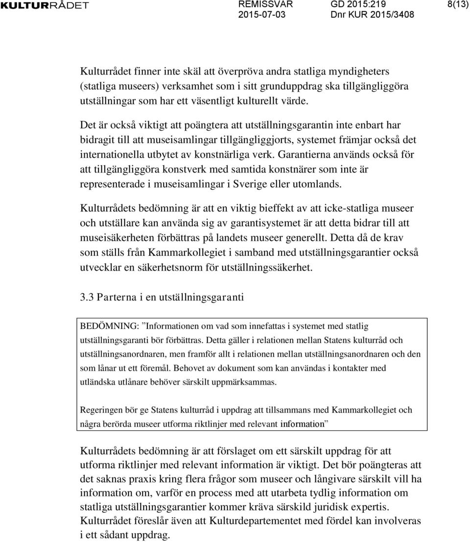 Det är också viktigt att poängtera att utställningsgarantin inte enbart har bidragit till att museisamlingar tillgängliggjorts, systemet främjar också det internationella utbytet av konstnärliga verk.