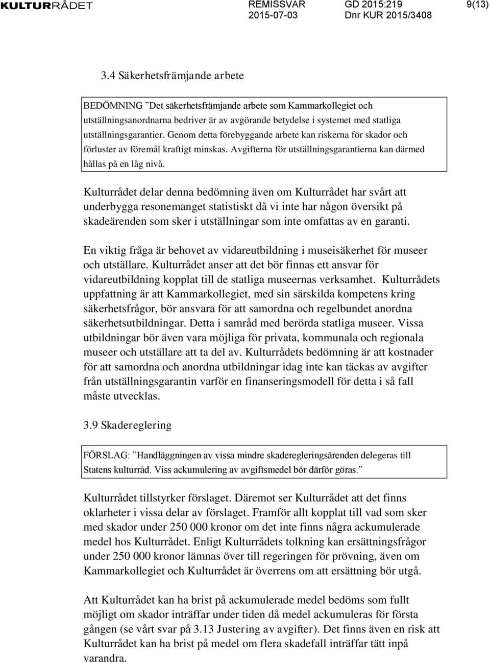 Genom detta förebyggande arbete kan riskerna för skador och förluster av föremål kraftigt minskas. Avgifterna för utställningsgarantierna kan därmed hållas på en låg nivå.