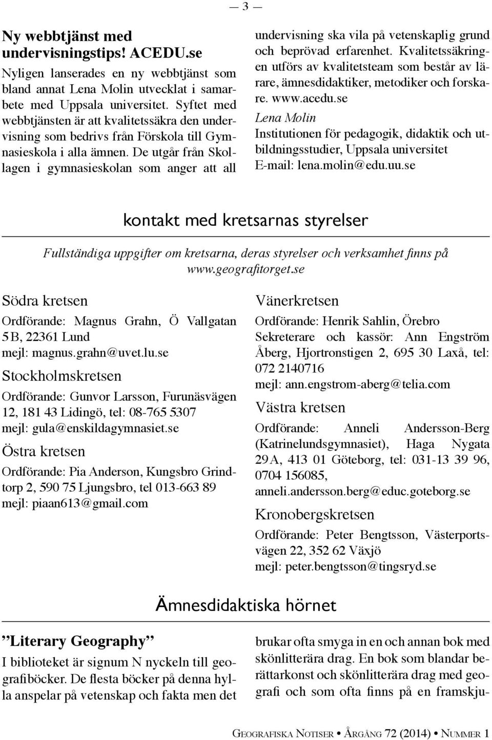 De utgår från Skollagen i gymnasieskolan som anger att all undervisning ska vila på vetenskaplig grund och beprövad erfarenhet.