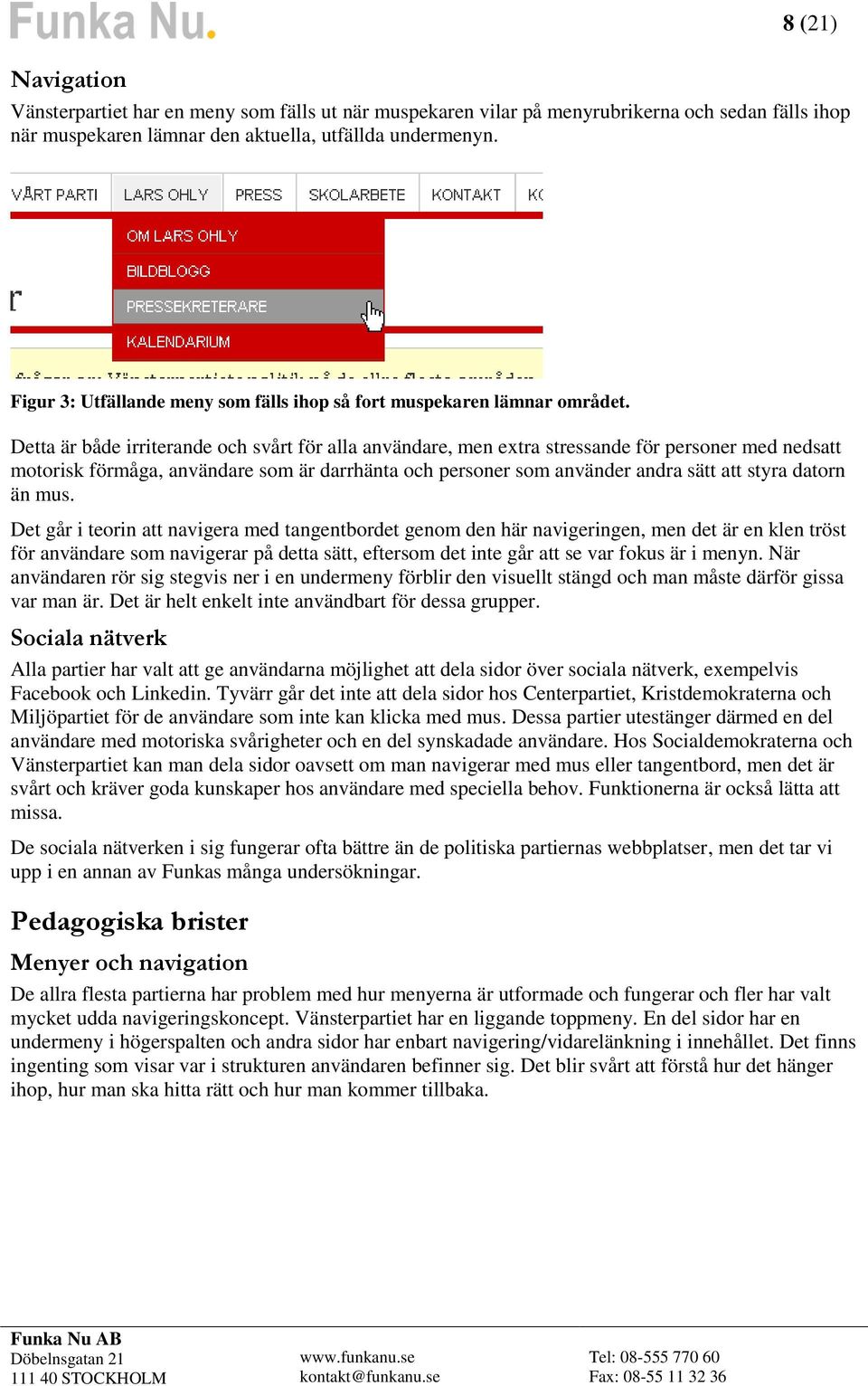 Detta är både irriterande och svårt för alla användare, men extra stressande för personer med nedsatt motorisk förmåga, användare som är darrhänta och personer som använder andra sätt att styra