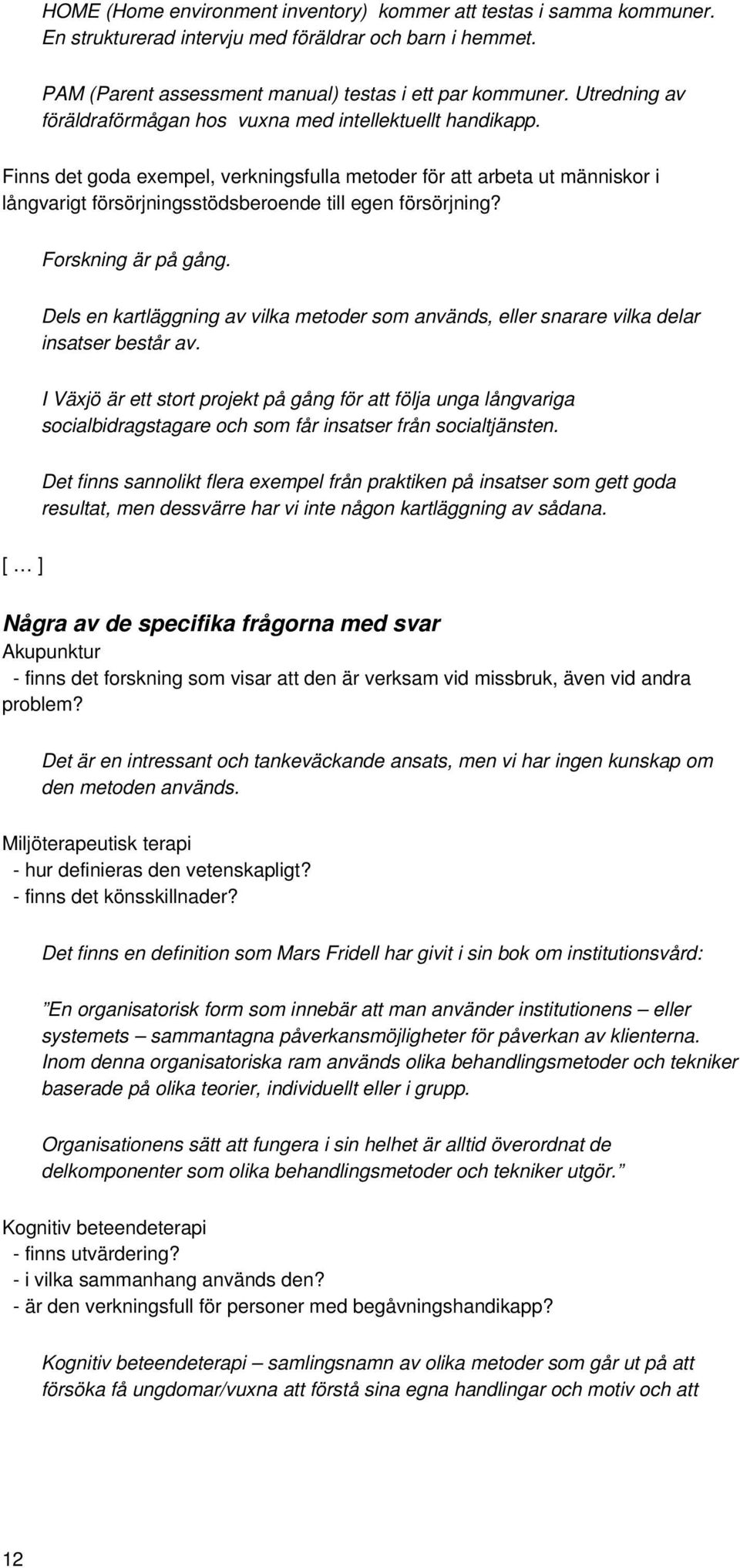 Finns det goda exempel, verkningsfulla metoder för att arbeta ut människor i långvarigt försörjningsstödsberoende till egen försörjning? Forskning är på gång.