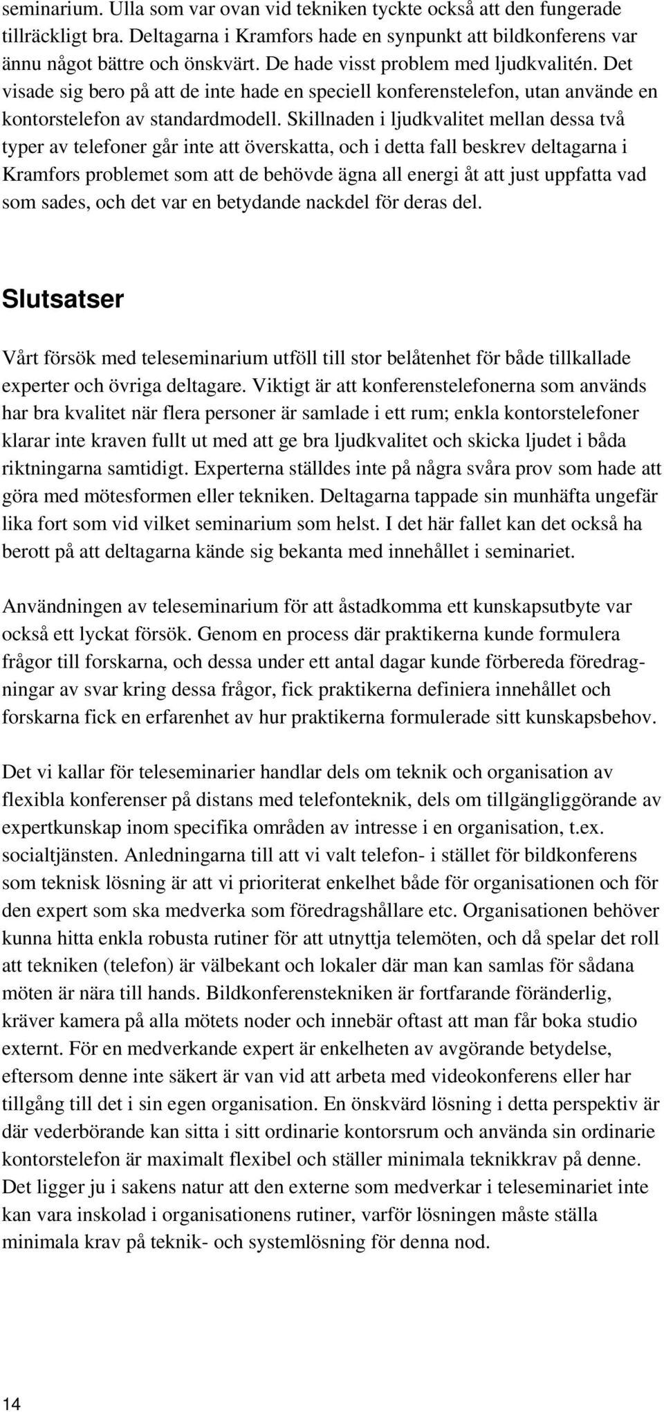 Skillnaden i ljudkvalitet mellan dessa två typer av telefoner går inte att överskatta, och i detta fall beskrev deltagarna i Kramfors problemet som att de behövde ägna all energi åt att just uppfatta