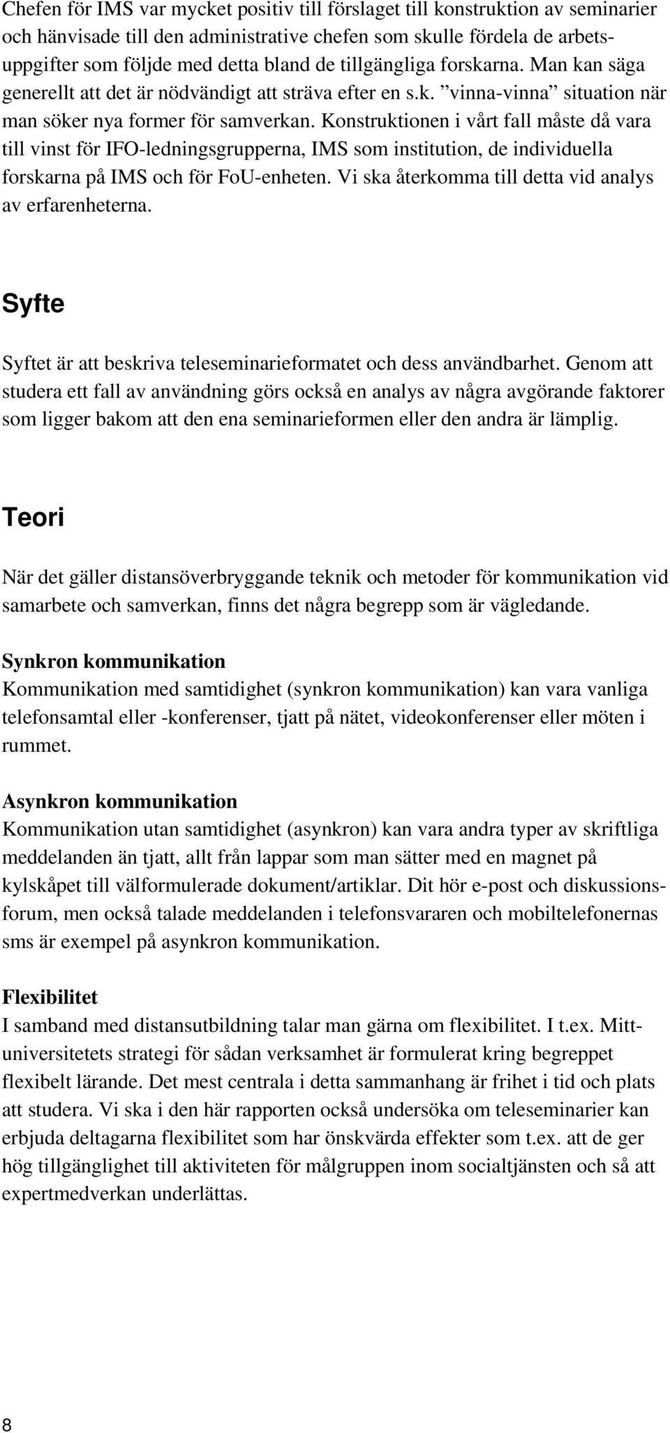 Konstruktionen i vårt fall måste då vara till vinst för IFO-ledningsgrupperna, IMS som institution, de individuella forskarna på IMS och för FoU-enheten.