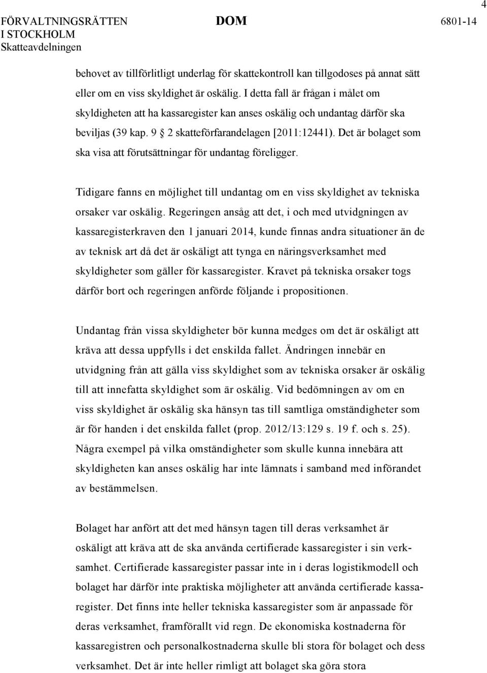 Det är bolaget som ska visa att förutsättningar för undantag föreligger. Tidigare fanns en möjlighet till undantag om en viss skyldighet av tekniska orsaker var oskälig.