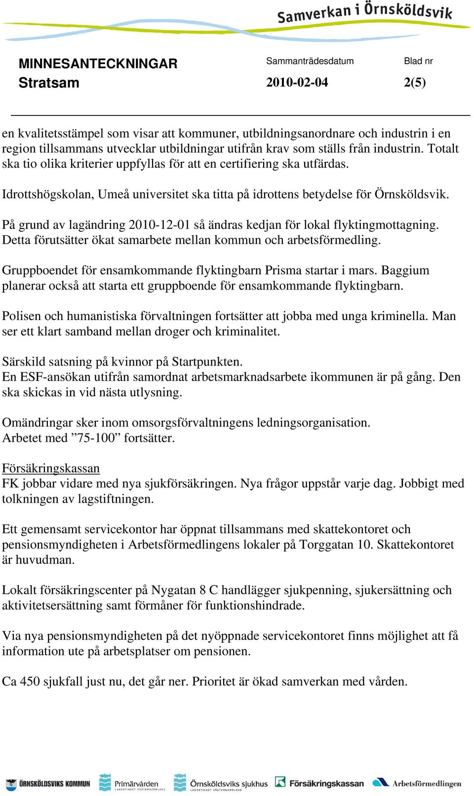 På grund av lagändring 2010-12-01 så ändras kedjan för lokal flyktingmottagning. Detta förutsätter ökat samarbete mellan kommun och arbetsförmedling.