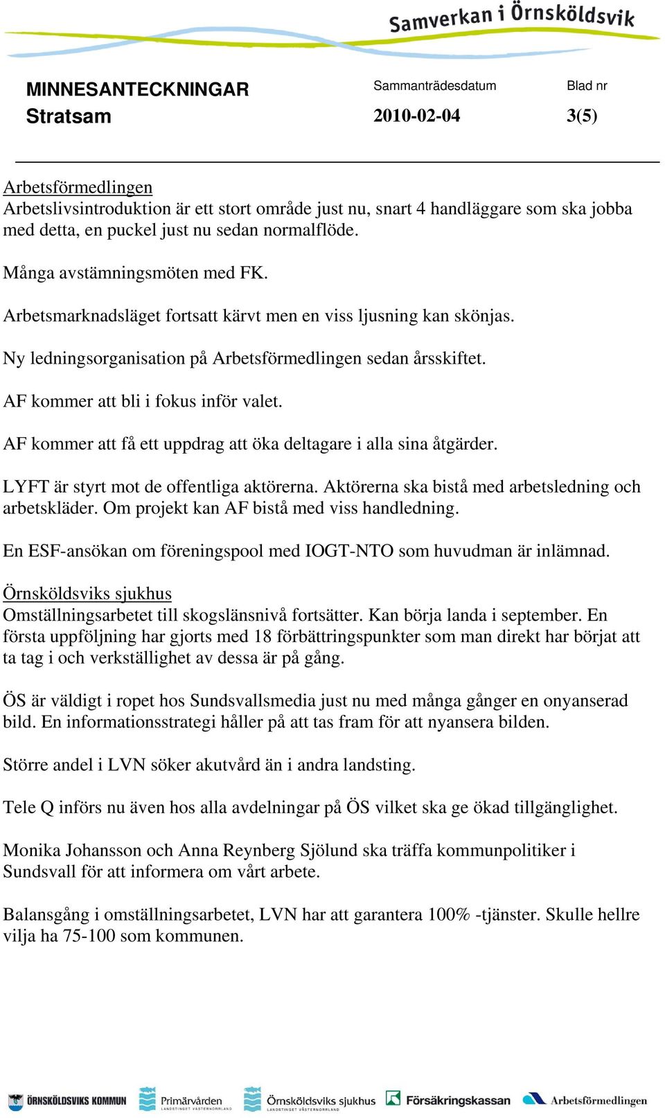 AF kommer att bli i fokus inför valet. AF kommer att få ett uppdrag att öka deltagare i alla sina åtgärder. LYFT är styrt mot de offentliga aktörerna.