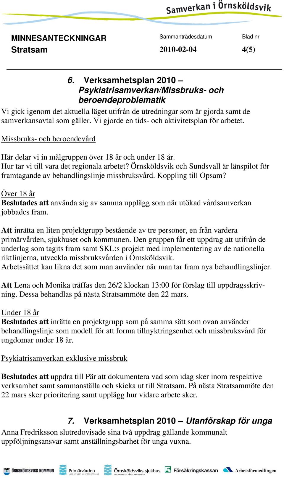 Vi gjorde en tids- och aktivitetsplan för arbetet. Missbruks- och beroendevård Här delar vi in målgruppen över 18 år och under 18 år. Hur tar vi till vara det regionala arbetet?