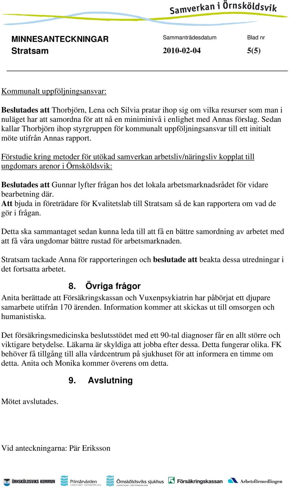 Förstudie kring metoder för utökad samverkan arbetsliv/näringsliv kopplat till ungdomars arenor i Örnsköldsvik: Beslutades att Gunnar lyfter frågan hos det lokala arbetsmarknadsrådet för vidare