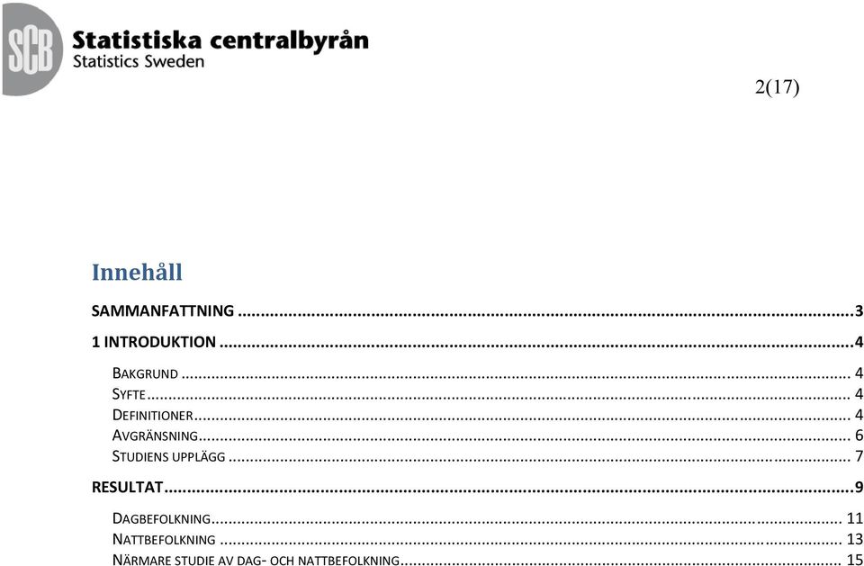 .. 6 STUDIENS UPPLÄGG... 7 RESULTAT... 9 DAGBEFOLKNING.