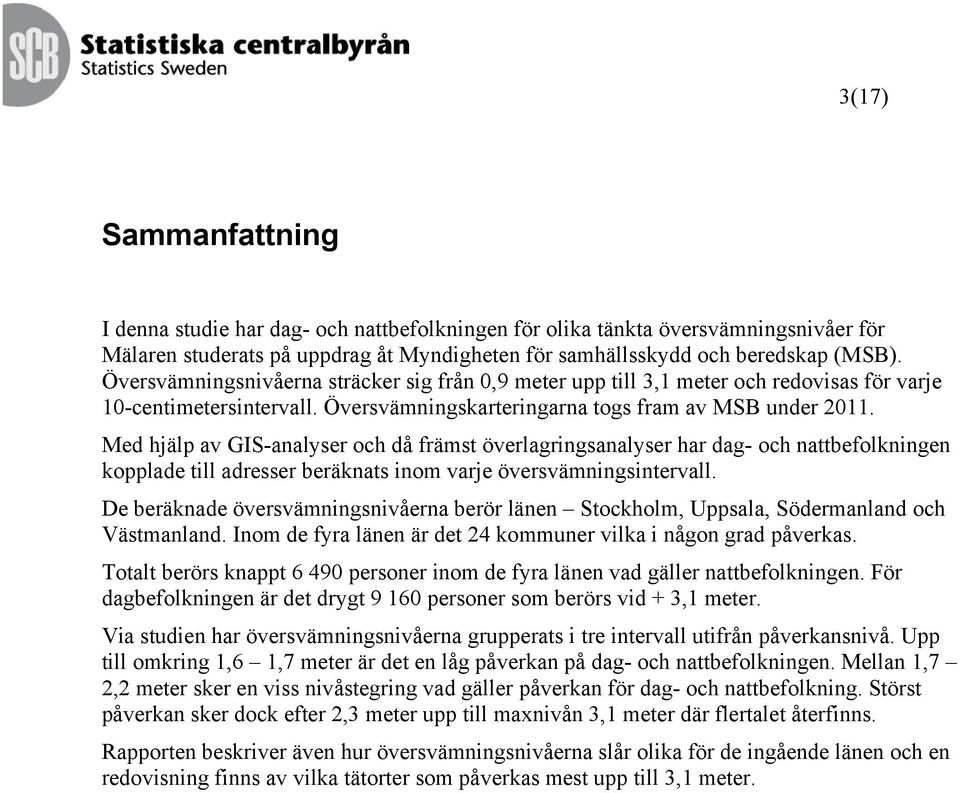 Med hjälp av GIS-analyser och då främst överlagringsanalyser har dag- och nattbefolkningen kopplade till adresser beräknats inom varje översvämningsintervall.