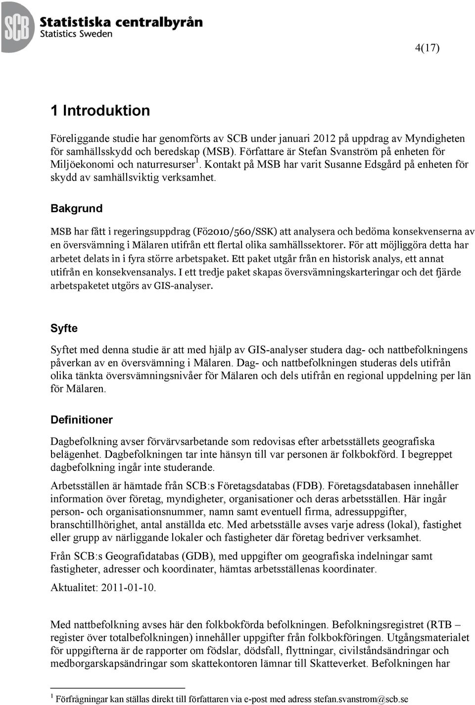 Bakgrund MSB har fått i regeringsuppdrag (Fö2010/560/SSK) att analysera och bedöma konsekvenserna av en översvämning i Mälaren utifrån ett flertal olika samhällssektorer.