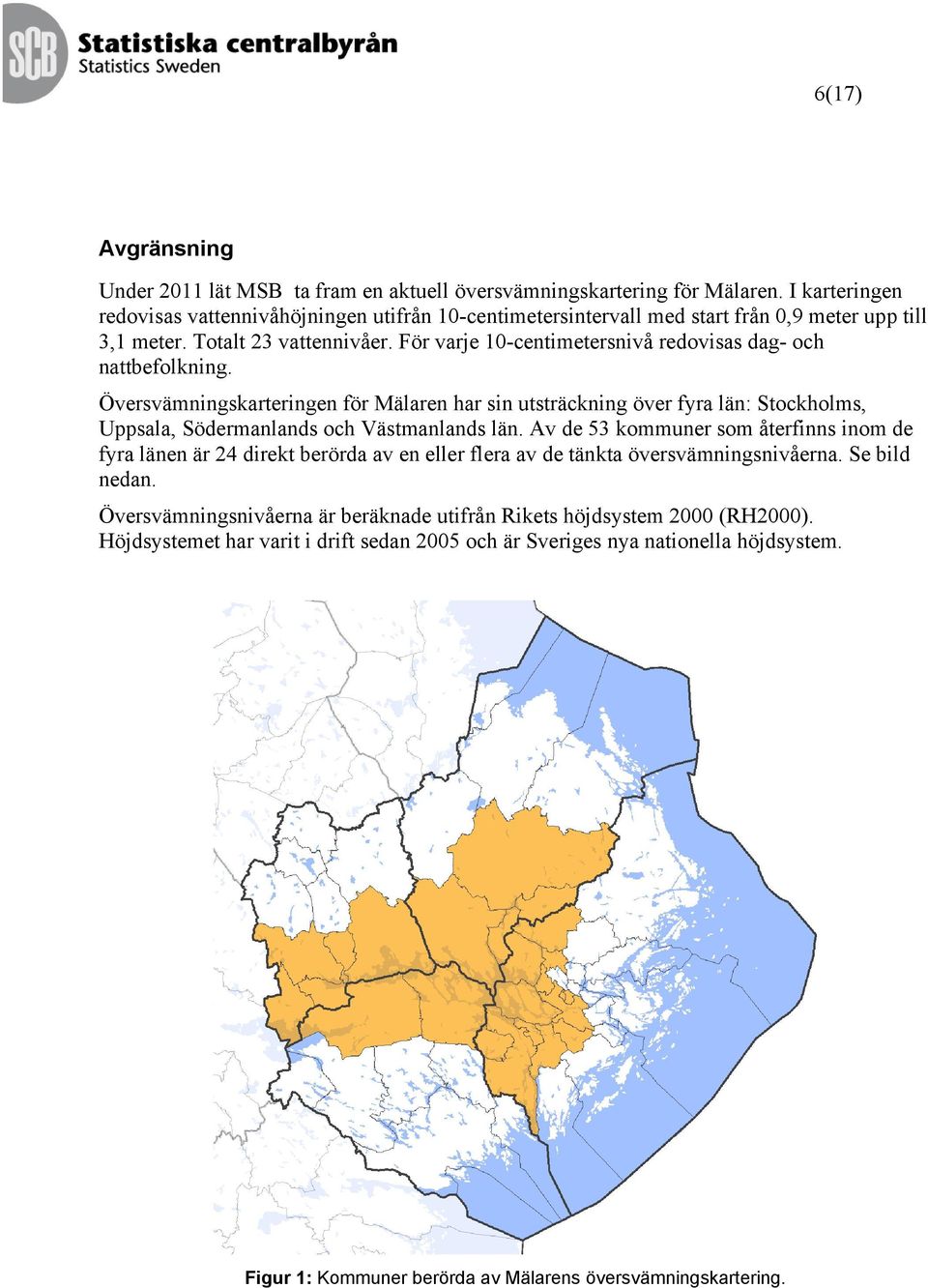 För varje 10-centimetersnivå redovisas dag- och nattbefolkning. Översvämningskarteringen för Mälaren har sin utsträckning över fyra län: Stockholms, Uppsala, Södermanlands och Västmanlands län.