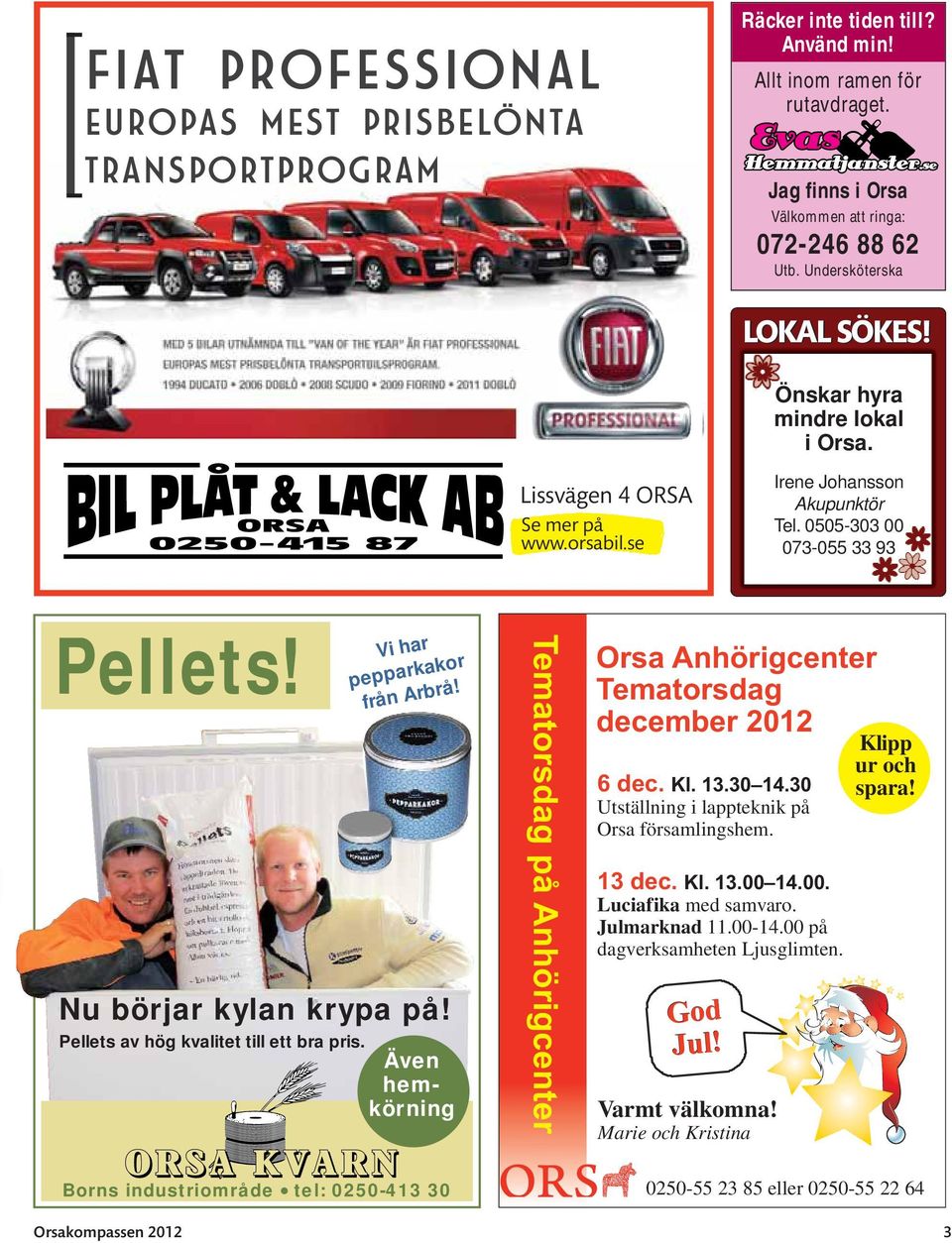 Nu börjar kylan krypa på! Pellets av hög kvalitet till ett bra pris. Även hemkörning Tematorsdag på Anhörigcenter Orsa är en liten kommun.