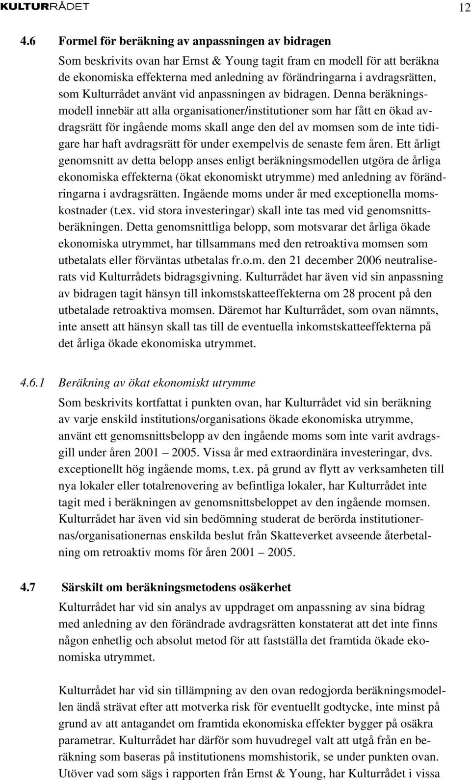 Denna beräkningsmodell innebär att alla organisationer/institutioner som har fått en ökad avdragsrätt för ingående moms skall ange den del av momsen som de inte tidigare har haft avdragsrätt för