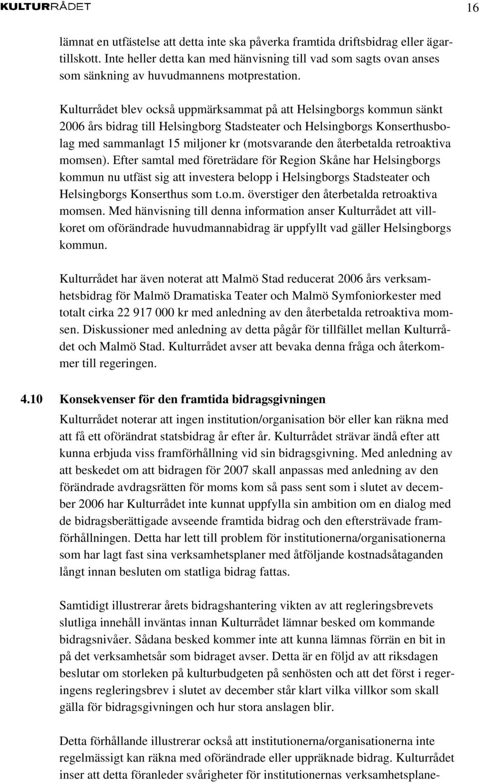 Kulturrådet blev också uppmärksammat på att Helsingborgs kommun sänkt 2006 års bidrag till Helsingborg Stadsteater och Helsingborgs Konserthusbolag med sammanlagt 15 miljoner kr (motsvarande den