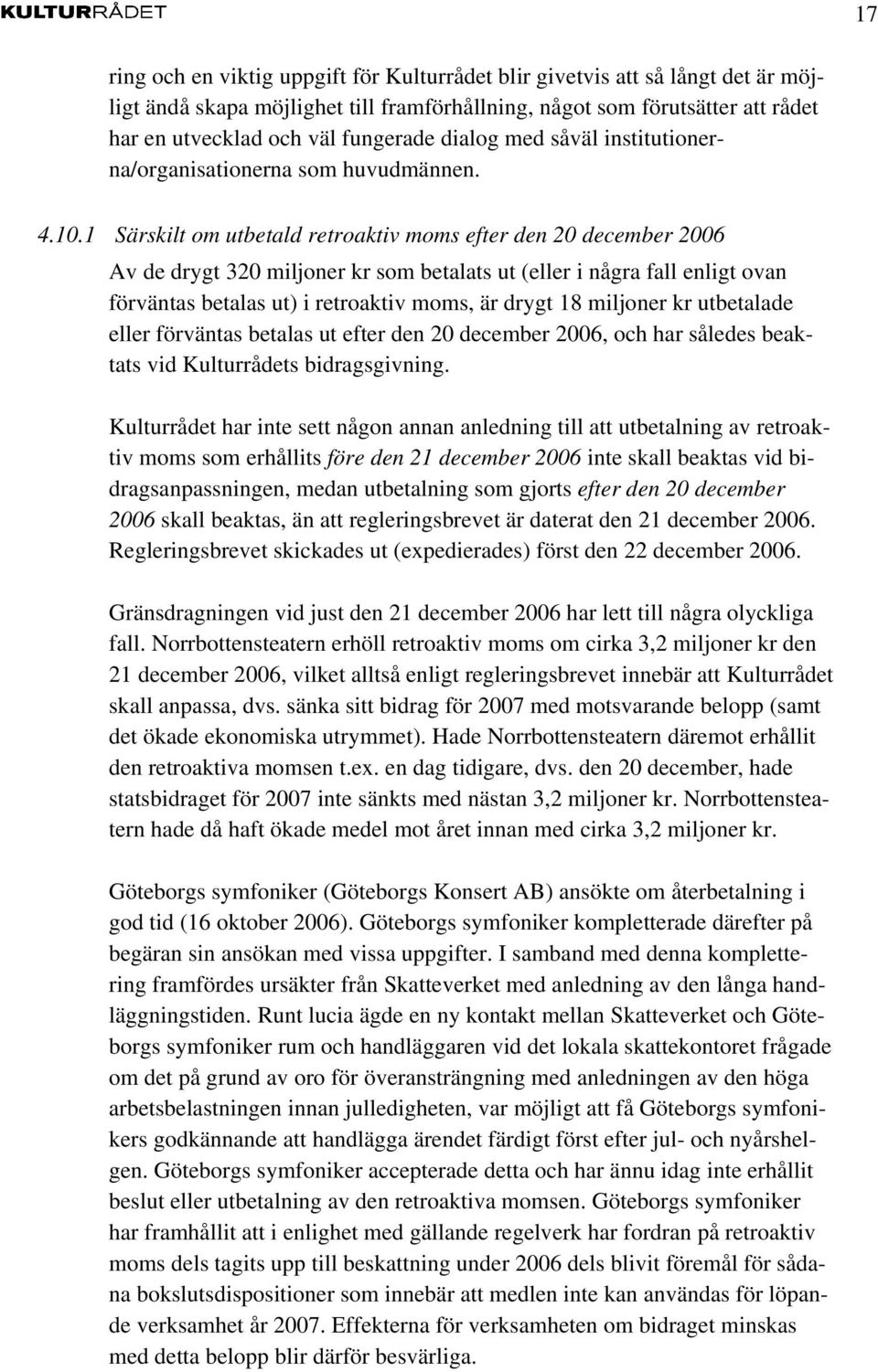 1 Särskilt om utbetald retroaktiv moms efter den 20 december 2006 Av de drygt 320 miljoner kr som betalats ut (eller i några fall enligt ovan förväntas betalas ut) i retroaktiv moms, är drygt 18