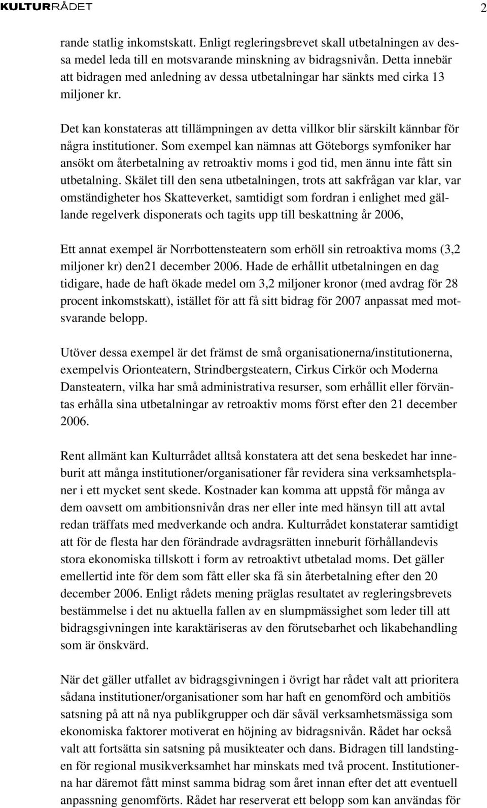 Det kan konstateras att tillämpningen av detta villkor blir särskilt kännbar för några institutioner.