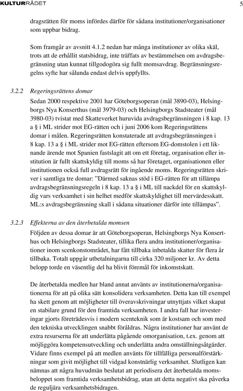 Begränsningsregelns syfte har sålunda endast delvis uppfyllts. 3.2.