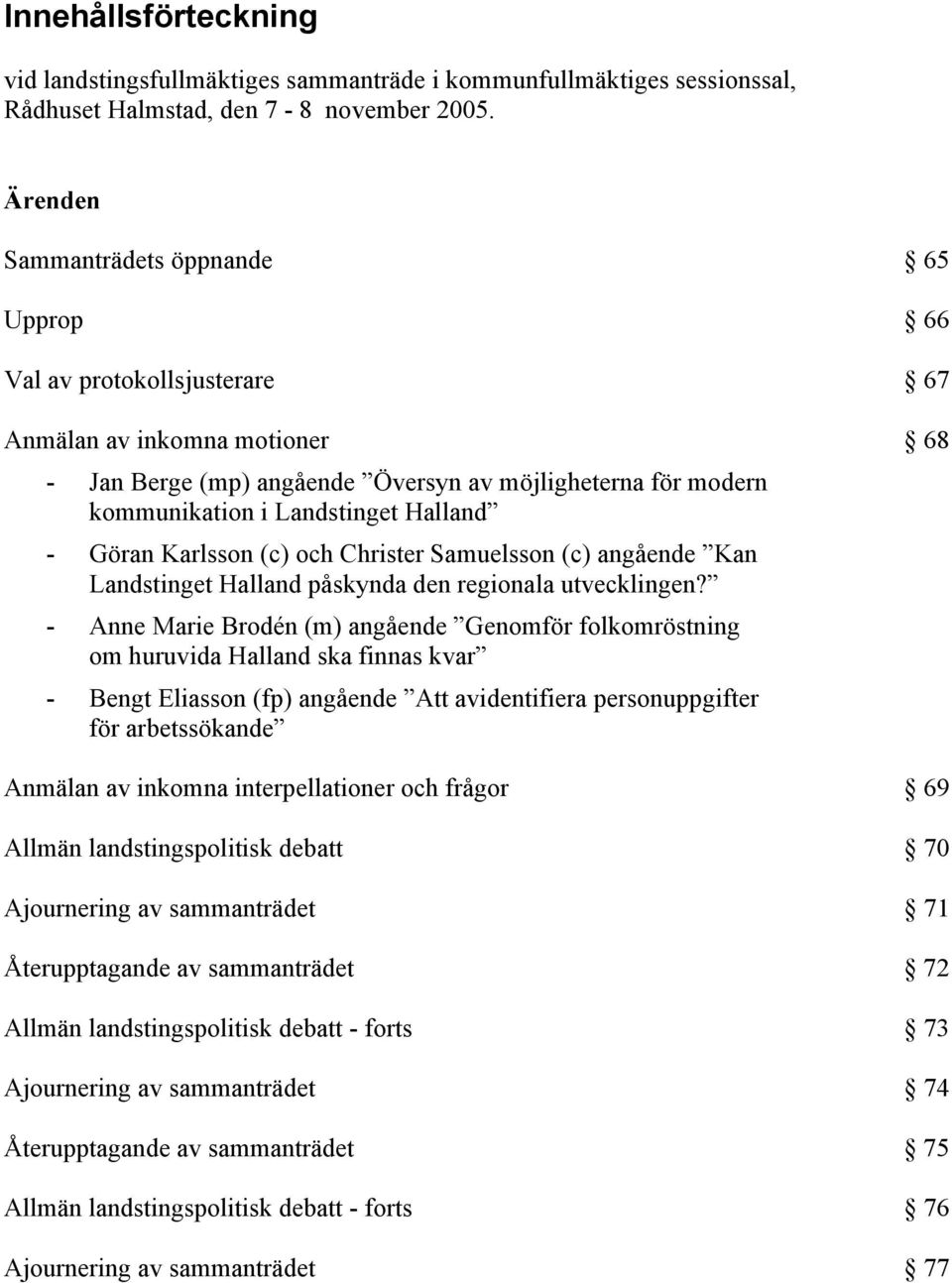 Halland - Göran Karlsson (c) och Christer Samuelsson (c) angående Kan Landstinget Halland påskynda den regionala utvecklingen?