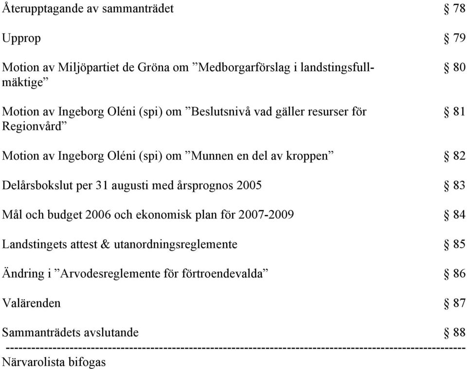 2005 83 Mål och budget 2006 och ekonomisk plan för 2007-2009 84 Landstingets attest & utanordningsreglemente 85 Ändring i Arvodesreglemente för förtroendevalda