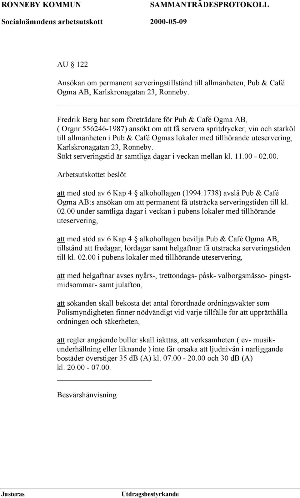 uteservering, Karlskronagatan 23, Ronneby. Sökt serveringstid är samtliga dagar i veckan mellan kl. 11.00-