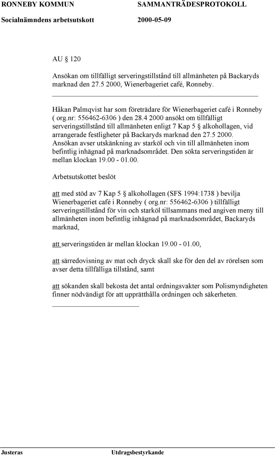 4 2000 ansökt om tillfälligt serveringstillstånd till allmänheten enligt 7 Kap 5 alkohollagen, vid arrangerade festligheter på Backaryds marknad den 27.5 2000.