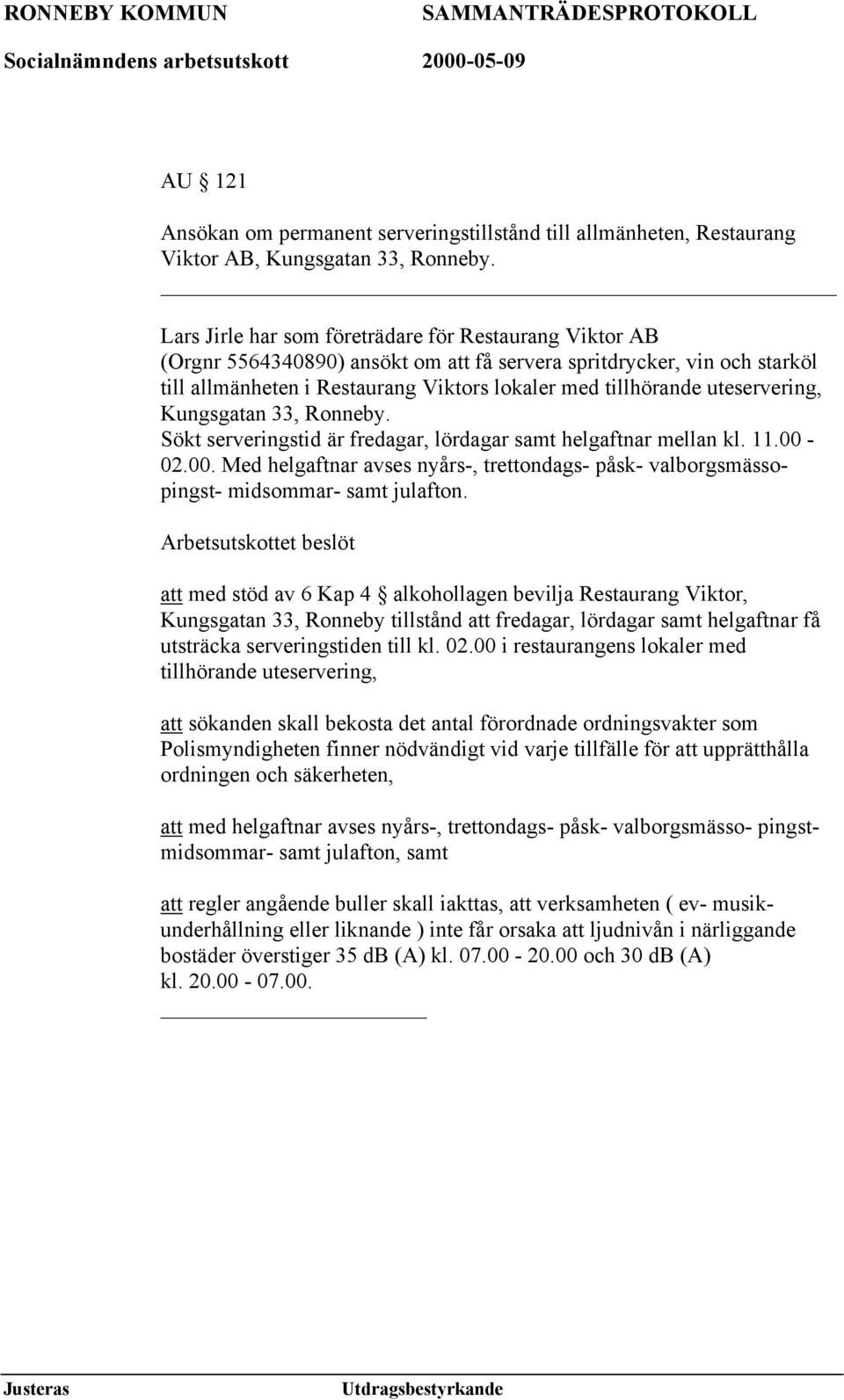 uteservering, Kungsgatan 33, Ronneby. Sökt serveringstid är fredagar, lördagar samt helgaftnar mellan kl. 11.00-