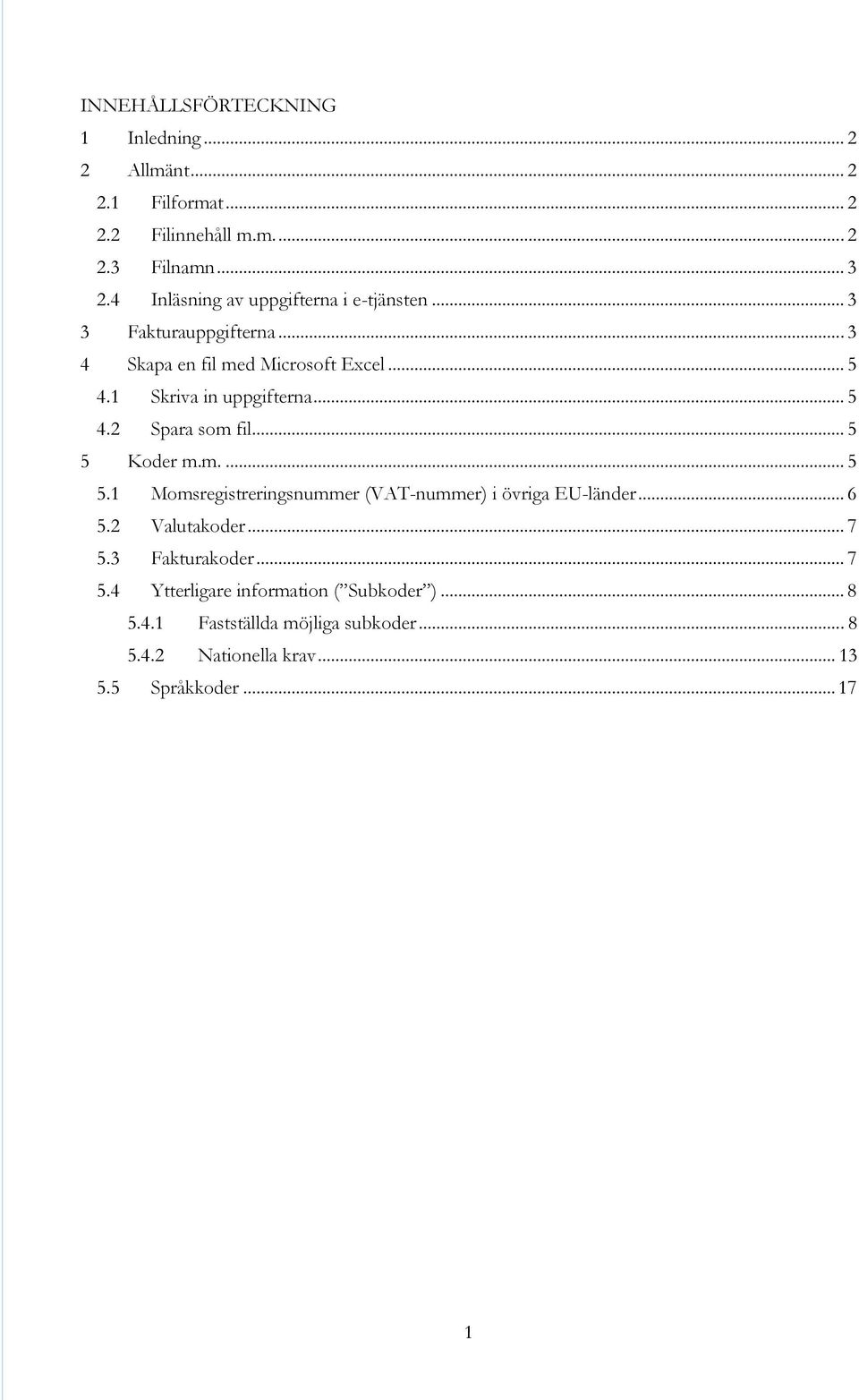 1 Skriva in uppgifterna... 5 4.2 Spara som fil... 5 5 Koder m.m.... 5 5.1 Momsregistreringsnummer (VAT-nummer) i övriga EU-länder... 6 5.