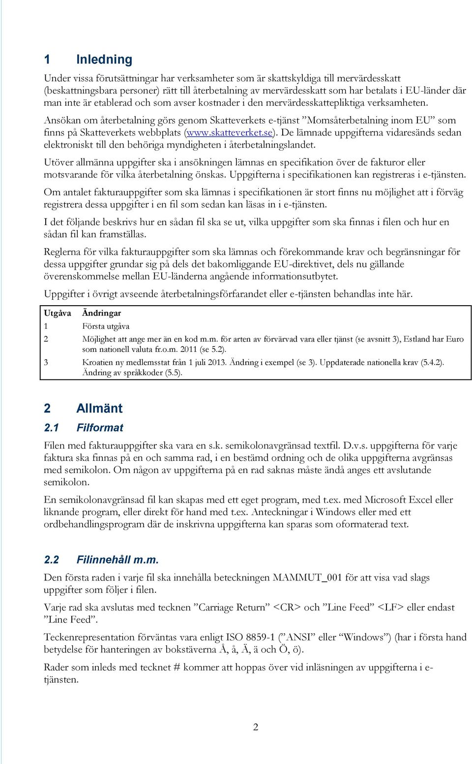 Ansökan om återbetalning görs genom Skatteverkets e-tjänst Momsåterbetalning inom EU som finns på Skatteverkets webbplats (www.skatteverket.se).