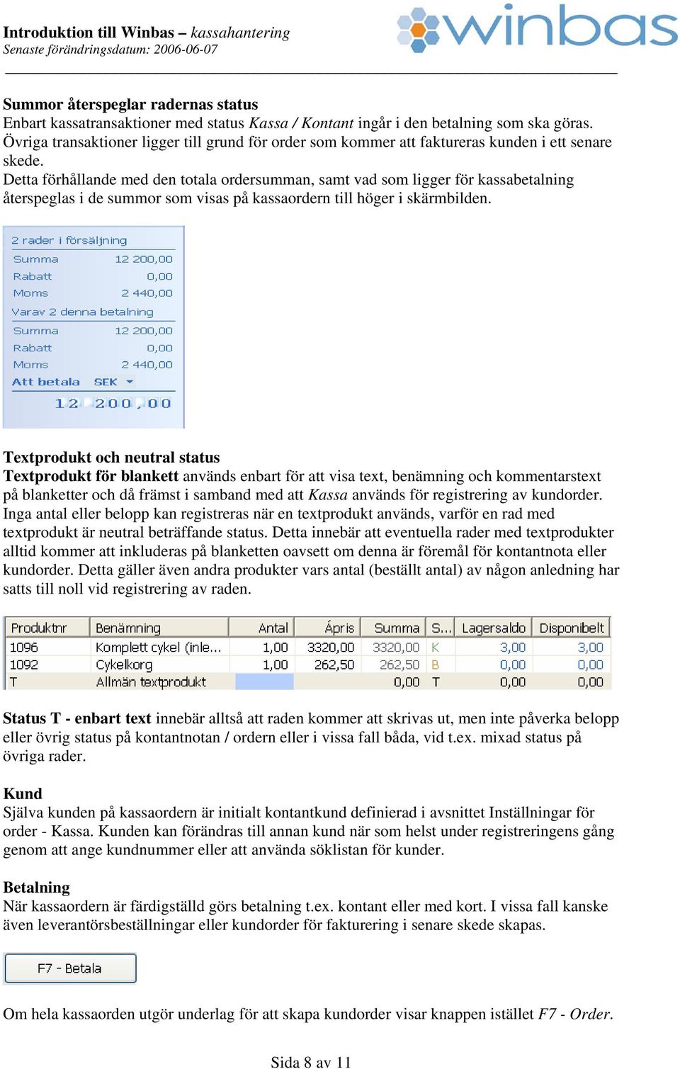 Detta förhållande med den totala ordersumman, samt vad som ligger för kassabetalning återspeglas i de summor som visas på kassaordern till höger i skärmbilden.