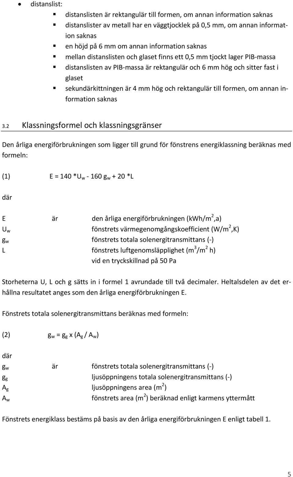 hög och rektangulär till formen, om annan information saknas 3.